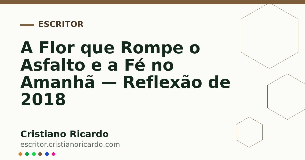 Card OG automático: A Flor que Rompe o Asfalto e a Fé no Amanhã — Reflexão de 2018