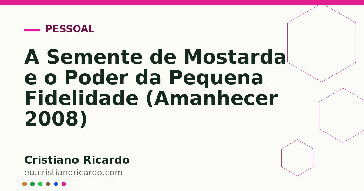 Card OG automático: A Semente de Mostarda e o Poder da Pequena Fidelidade (Amanhecer 2008)