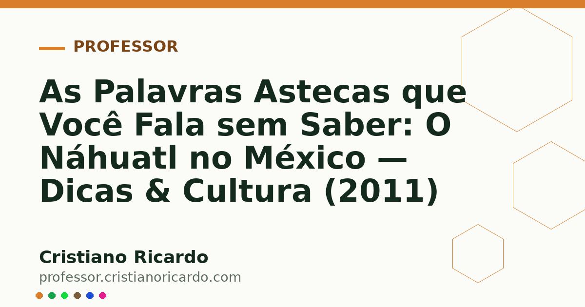Card OG automático: As Palavras Astecas que Você Fala sem Saber: O Náhuatl no México — Dicas & Cultura (2011)