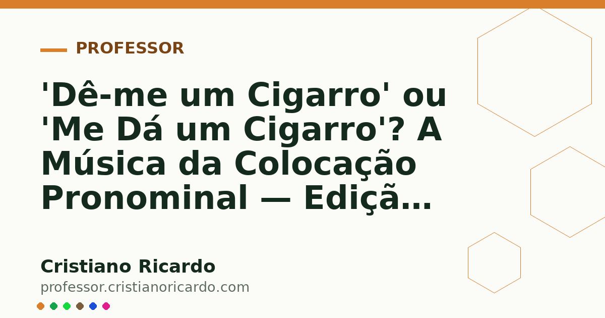 Card OG automático: 'Dê-me um Cigarro' ou 'Me Dá um Cigarro'? A Música da Colocação Pronominal — Edição 2011