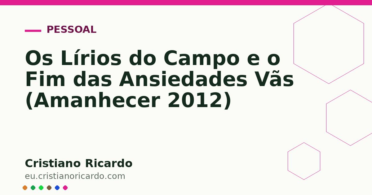 Card OG automático: Os Lírios do Campo e o Fim das Ansiedades Vãs (Amanhecer 2012)