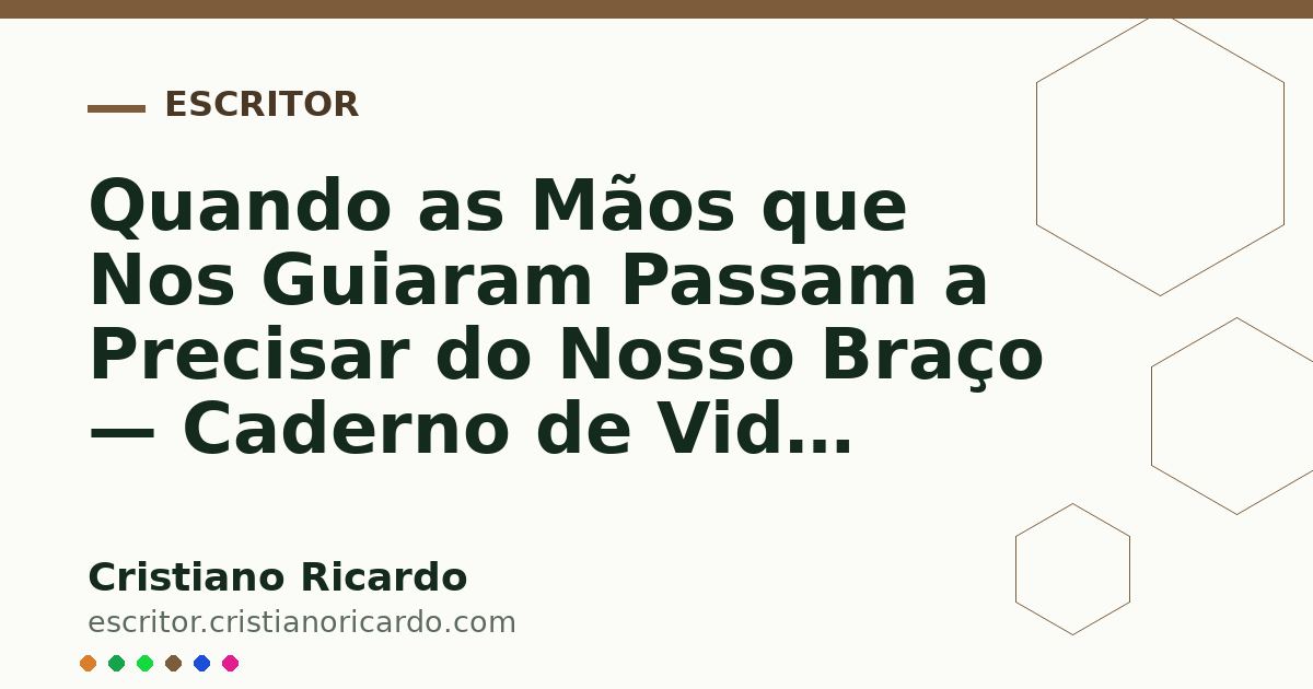 Card OG automático: Quando as Mãos que Nos Guiaram Passam a Precisar do Nosso Braço — Caderno de Vida (2026)